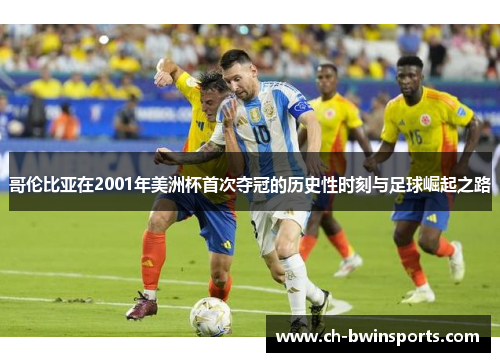 哥伦比亚在2001年美洲杯首次夺冠的历史性时刻与足球崛起之路