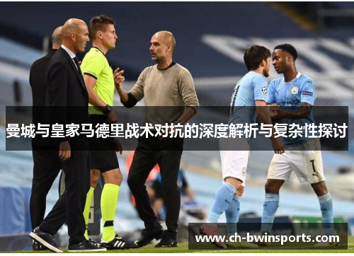 曼城与皇家马德里战术对抗的深度解析与复杂性探讨