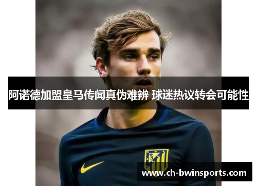 阿诺德加盟皇马传闻真伪难辨 球迷热议转会可能性