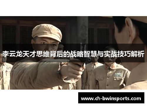 李云龙天才思维背后的战略智慧与实战技巧解析