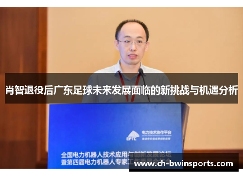 肖智退役后广东足球未来发展面临的新挑战与机遇分析