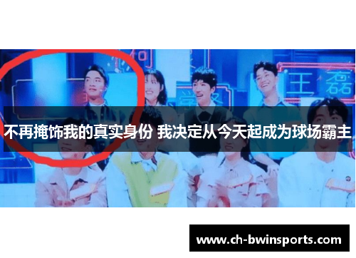 不再掩饰我的真实身份 我决定从今天起成为球场霸主