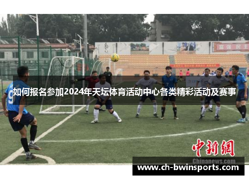 如何报名参加2024年天坛体育活动中心各类精彩活动及赛事