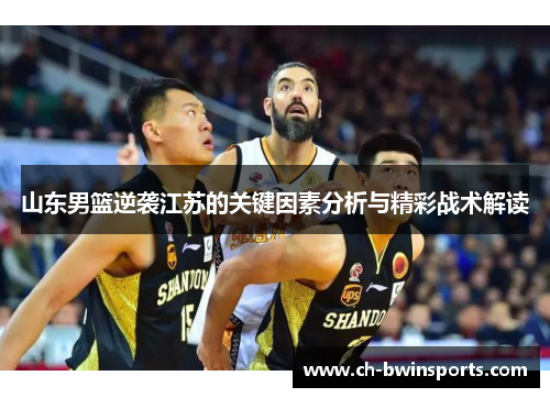 山东男篮逆袭江苏的关键因素分析与精彩战术解读