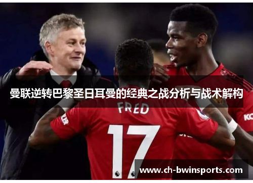 曼联逆转巴黎圣日耳曼的经典之战分析与战术解构