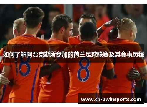 如何了解阿贾克斯所参加的荷兰足球联赛及其赛事历程