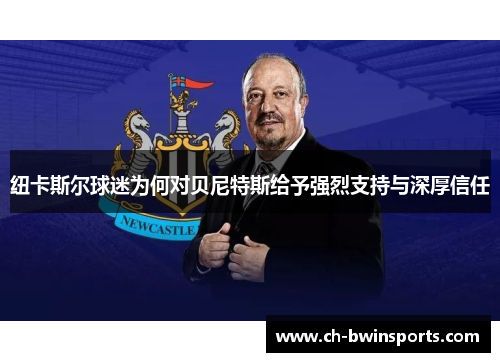纽卡斯尔球迷为何对贝尼特斯给予强烈支持与深厚信任
